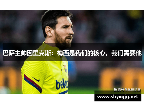 巴萨主帅因里克斯：梅西是我们的核心，我们需要他