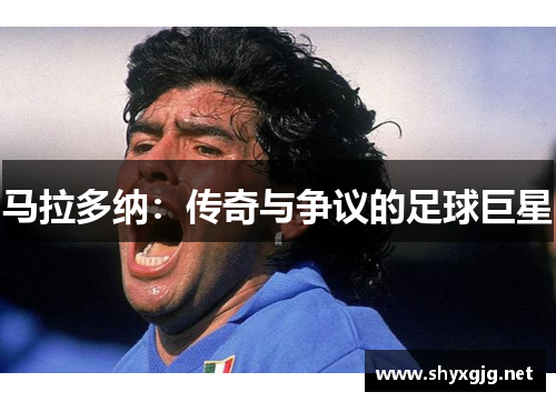 马拉多纳：传奇与争议的足球巨星