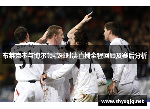 布莱克本与博尔顿精彩对决直播全程回顾及赛后分析