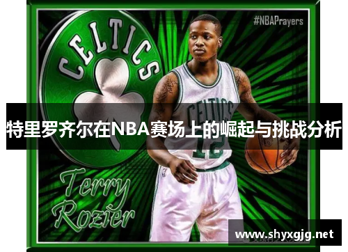 特里罗齐尔在NBA赛场上的崛起与挑战分析